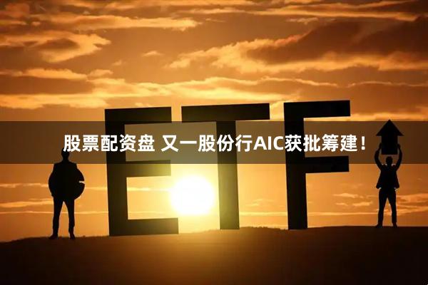 股票配资盘 又一股份行AIC获批筹建！