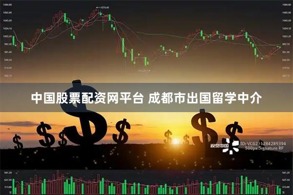 中国股票配资网平台 成都市出国留学中介